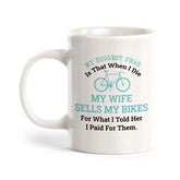 My Biggest Fear Is That When I Die My Wife Sells My Bikes For What I Told Her I Paid For Them, Cyclist Coffee Mug